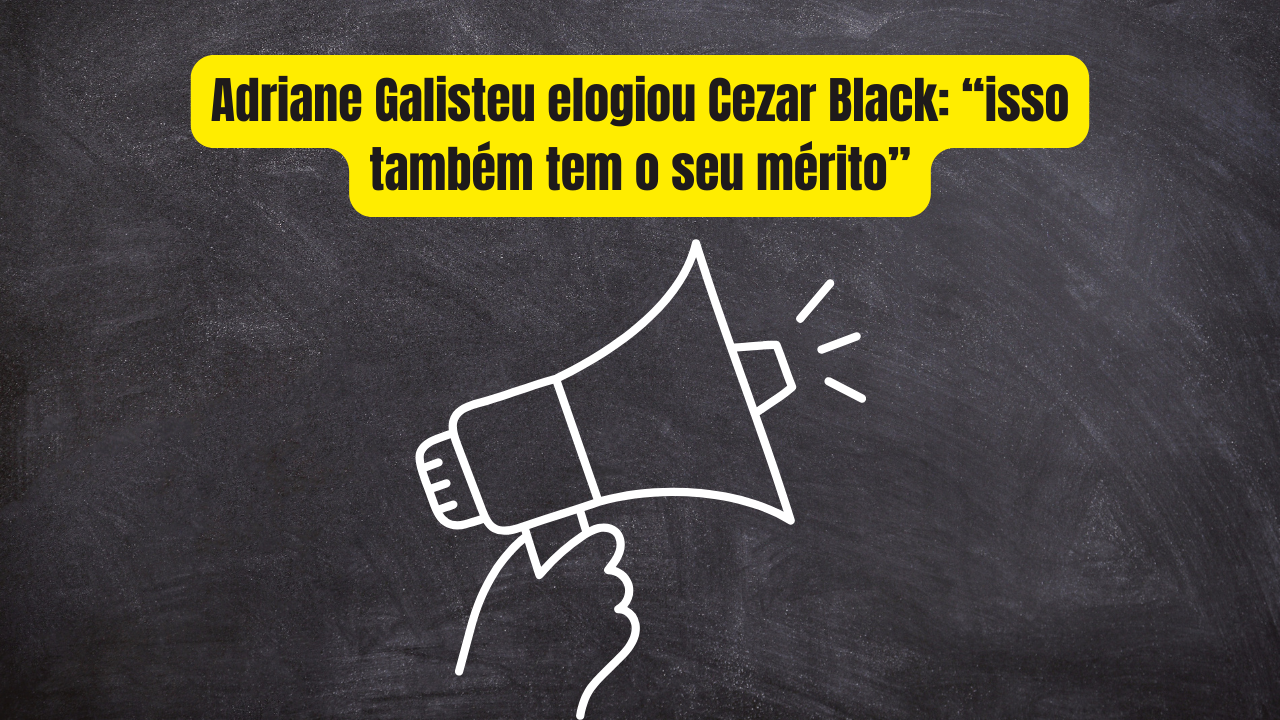 Adriane Galisteu elogiou Cezar Black: “isso também tem o seu mérito”