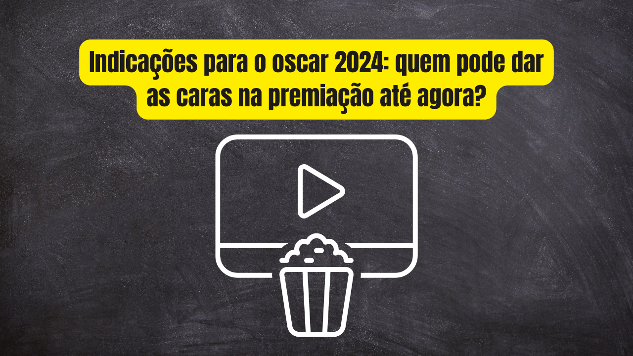 Indicações oscar 2024: quem pode dar as caras na premiação até agora?