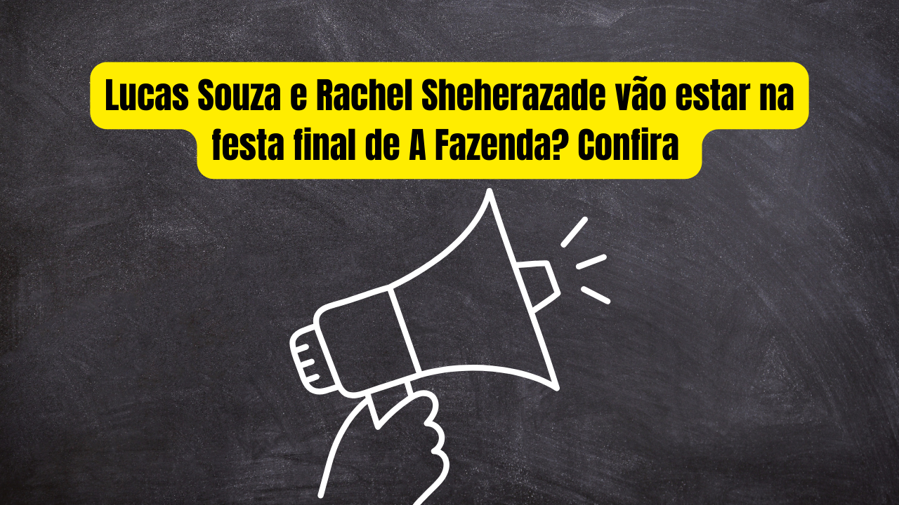 Lucas Souza e Rachel Sheherazade vão estar na festa final de A Fazenda? Confira 